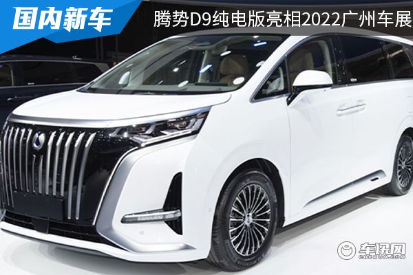 定位为中大型MPV 腾势D9纯电版正式亮相2022广州车展
