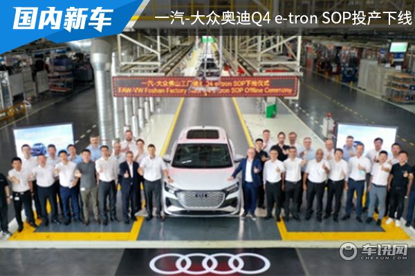 预售价为30万起 一汽-大众奥迪Q4 e-tron SOP投产下线 