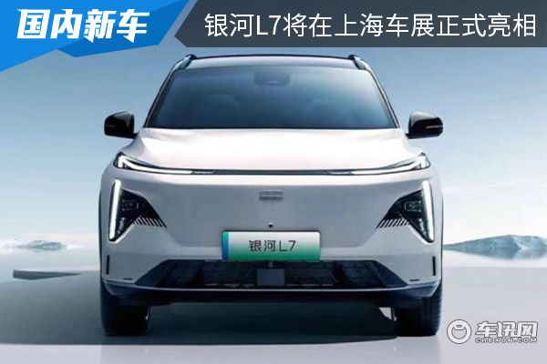 将于2季度上市 银河L7将在上海车展正式亮相